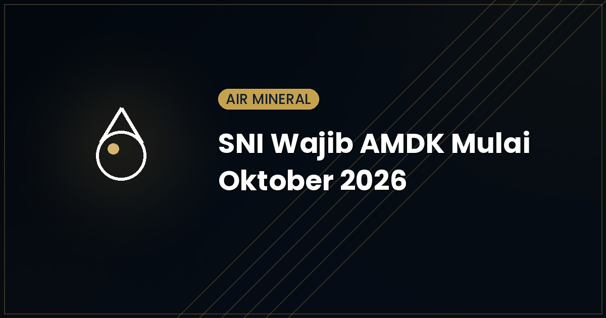 SNI Wajib Air Minum Dalam Kemasan Mulai Oktober 2026: Yang Perlu Diketahui